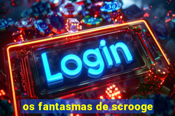 os fantasmas de scrooge